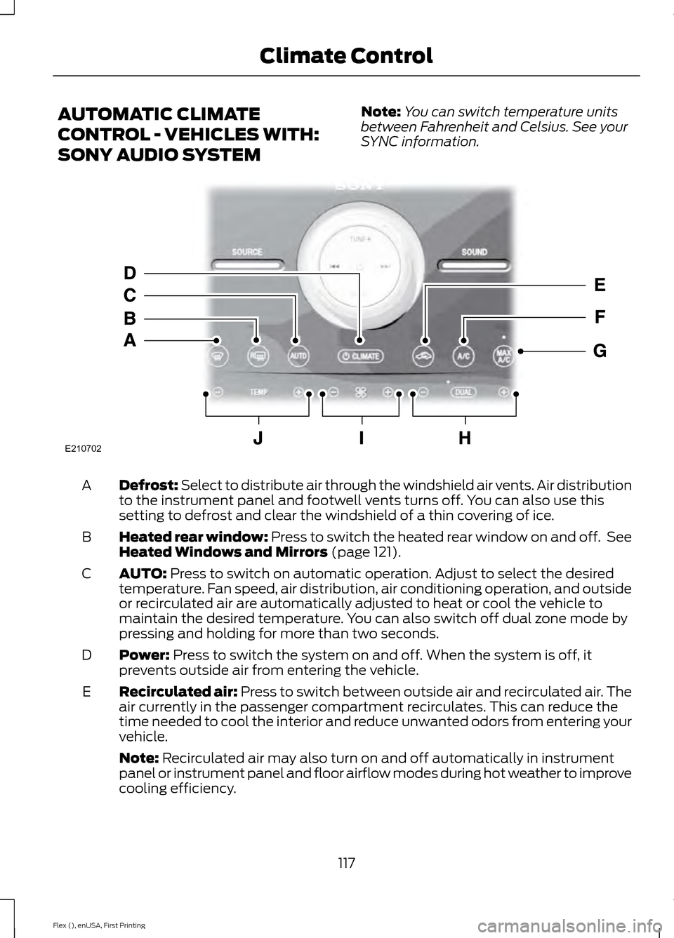 FORD FLEX 2016 1.G Owners Manual AUTOMATIC CLIMATE
CONTROL - VEHICLES WITH:
SONY AUDIO SYSTEM
Note:
You can switch temperature units
between Fahrenheit and Celsius. See your
SYNC information. Defrost: Select to distribute air through FORD FLEX 2016 1.G Owners Manual AUTOMATIC CLIMATE
CONTROL - VEHICLES WITH:
SONY AUDIO SYSTEM
Note:
You can switch temperature units
between Fahrenheit and Celsius. See your
SYNC information. Defrost: Select to distribute air through