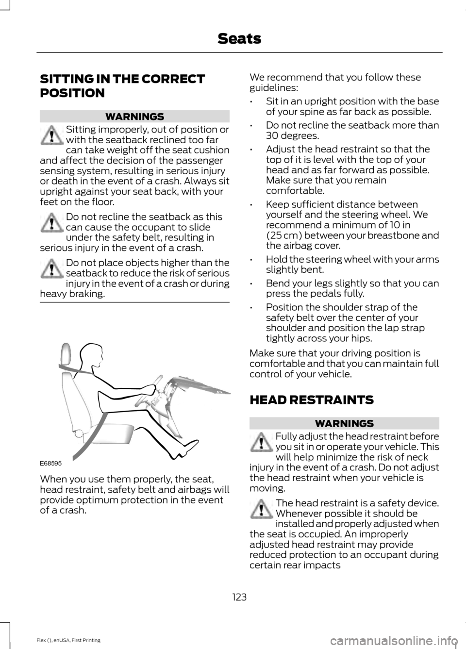 FORD FLEX 2016 1.G Owners Manual SITTING IN THE CORRECT
POSITION
WARNINGS
Sitting improperly, out of position or
with the seatback reclined too far
can take weight off the seat cushion
and affect the decision of the passenger
sensing