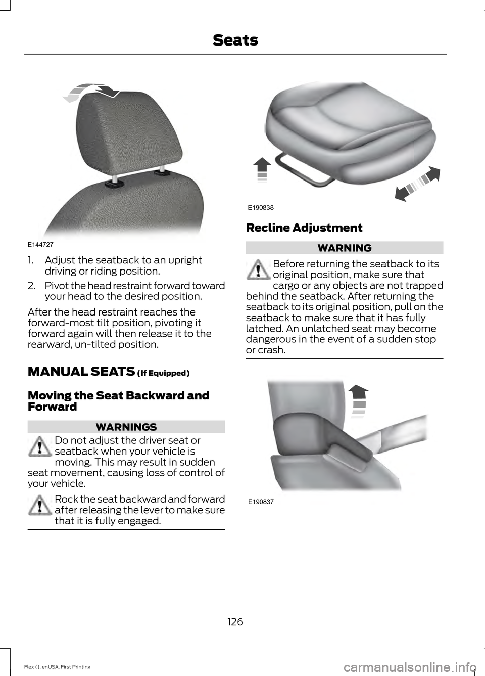 FORD FLEX 2016 1.G Owners Manual 1. Adjust the seatback to an upright
driving or riding position.
2. Pivot the head restraint forward toward
your head to the desired position.
After the head restraint reaches the
forward-most tilt po FORD FLEX 2016 1.G Owners Manual 1. Adjust the seatback to an upright
driving or riding position.
2. Pivot the head restraint forward toward
your head to the desired position.
After the head restraint reaches the
forward-most tilt po