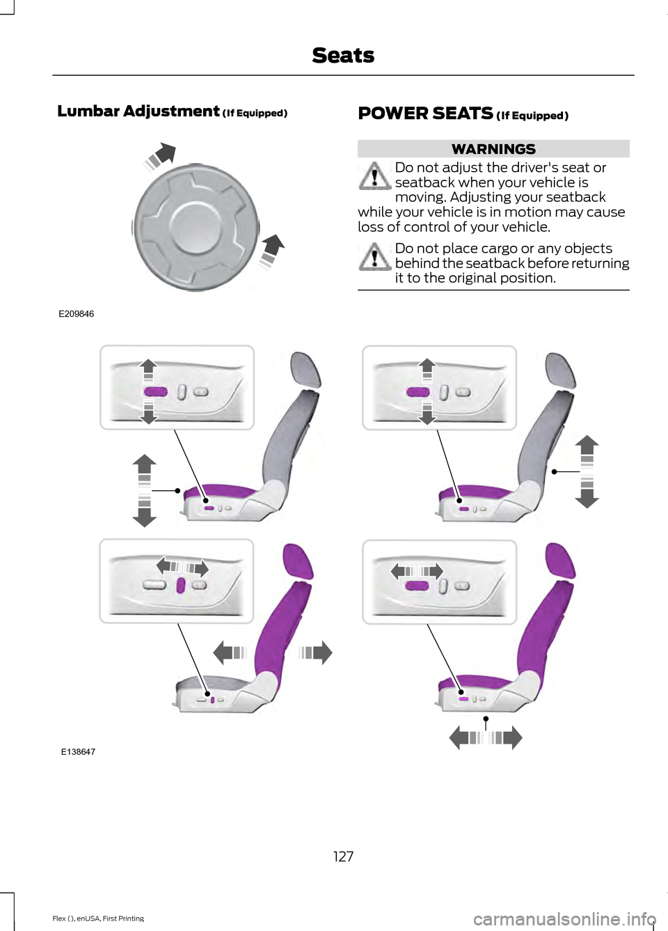 FORD FLEX 2016 1.G Owners Manual Lumbar Adjustment (If Equipped)
POWER SEATS (If Equipped)
WARNINGS
Do not adjust the drivers seat or
seatback when your vehicle is
moving. Adjusting your seatback
while your vehicle is in motion may FORD FLEX 2016 1.G Owners Manual Lumbar Adjustment (If Equipped)
POWER SEATS (If Equipped)
WARNINGS
Do not adjust the drivers seat or
seatback when your vehicle is
moving. Adjusting your seatback
while your vehicle is in motion may