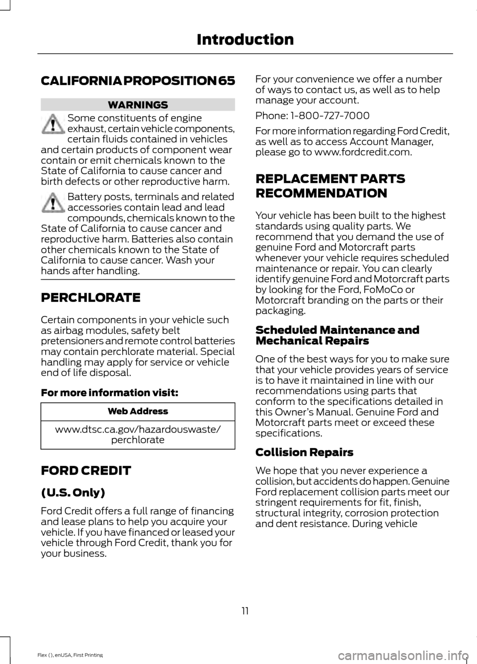 FORD FLEX 2016 1.G User Guide CALIFORNIA PROPOSITION 65
WARNINGS
Some constituents of engine
exhaust, certain vehicle components,
certain fluids contained in vehicles
and certain products of component wear
contain or emit chemical FORD FLEX 2016 1.G User Guide CALIFORNIA PROPOSITION 65
WARNINGS
Some constituents of engine
exhaust, certain vehicle components,
certain fluids contained in vehicles
and certain products of component wear
contain or emit chemical