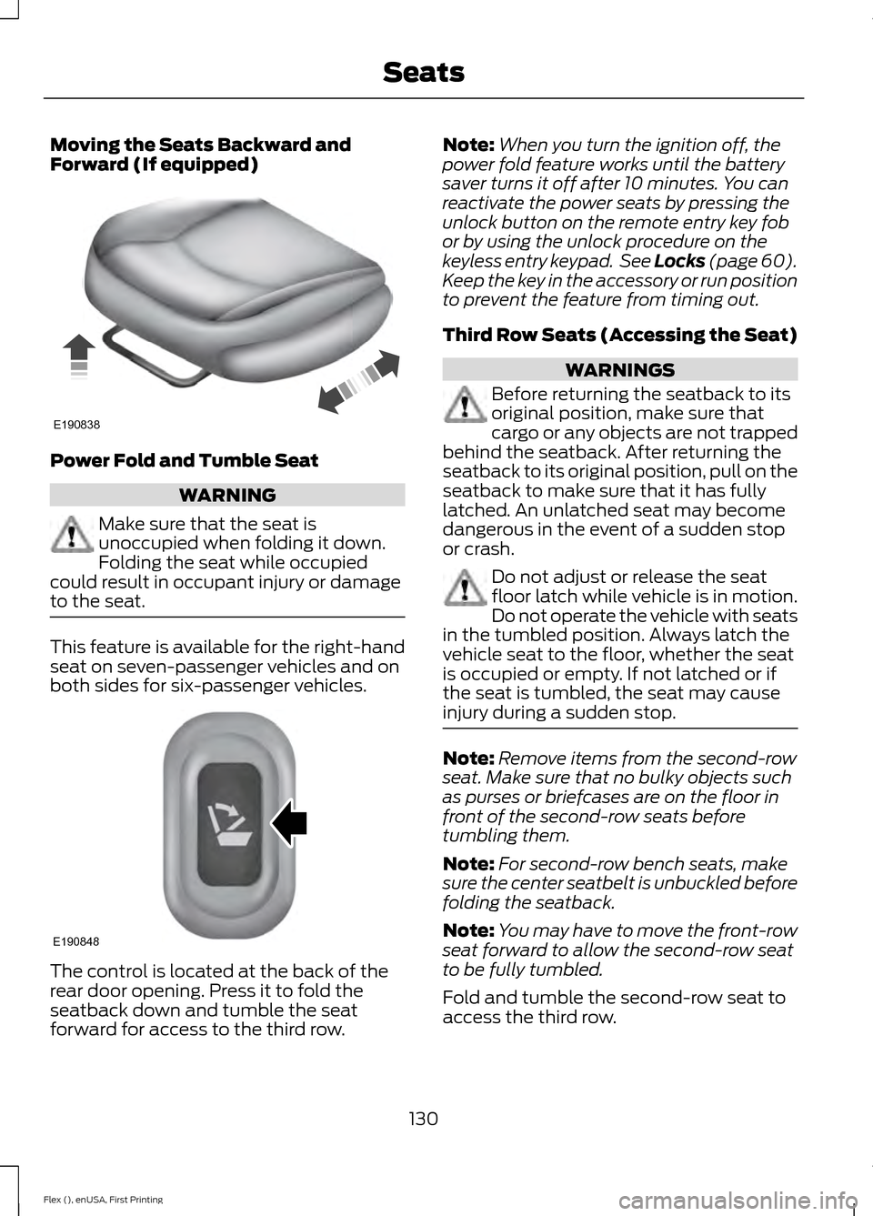 FORD FLEX 2016 1.G Owners Manual Moving the Seats Backward and
Forward (If equipped)
Power Fold and Tumble Seat
WARNING
Make sure that the seat is
unoccupied when folding it down.
Folding the seat while occupied
could result in occup