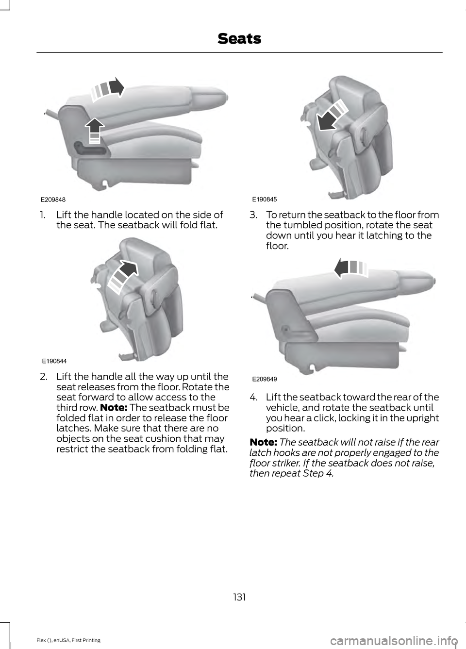 FORD FLEX 2016 1.G Owners Manual 1. Lift the handle located on the side of
the seat. The seatback will fold flat. 2. Lift the handle all the way up until the
seat releases from the floor. Rotate the
seat forward to allow access to th FORD FLEX 2016 1.G Owners Manual 1. Lift the handle located on the side of
the seat. The seatback will fold flat. 2. Lift the handle all the way up until the
seat releases from the floor. Rotate the
seat forward to allow access to th