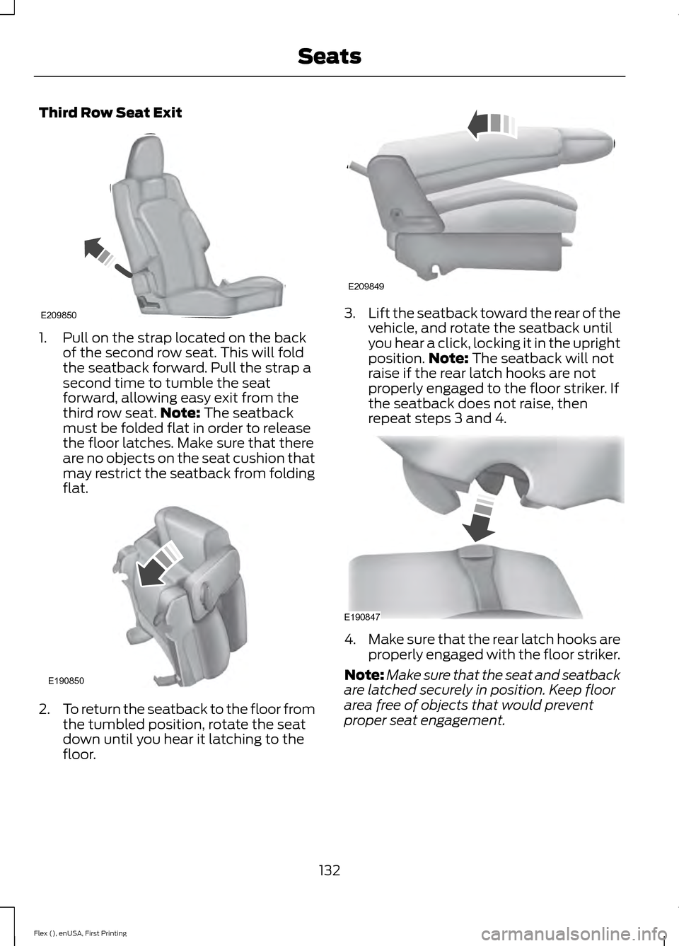 FORD FLEX 2016 1.G Owners Manual Third Row Seat Exit
1. Pull on the strap located on the back
of the second row seat. This will fold
the seatback forward. Pull the strap a
second time to tumble the seat
forward, allowing easy exit fr