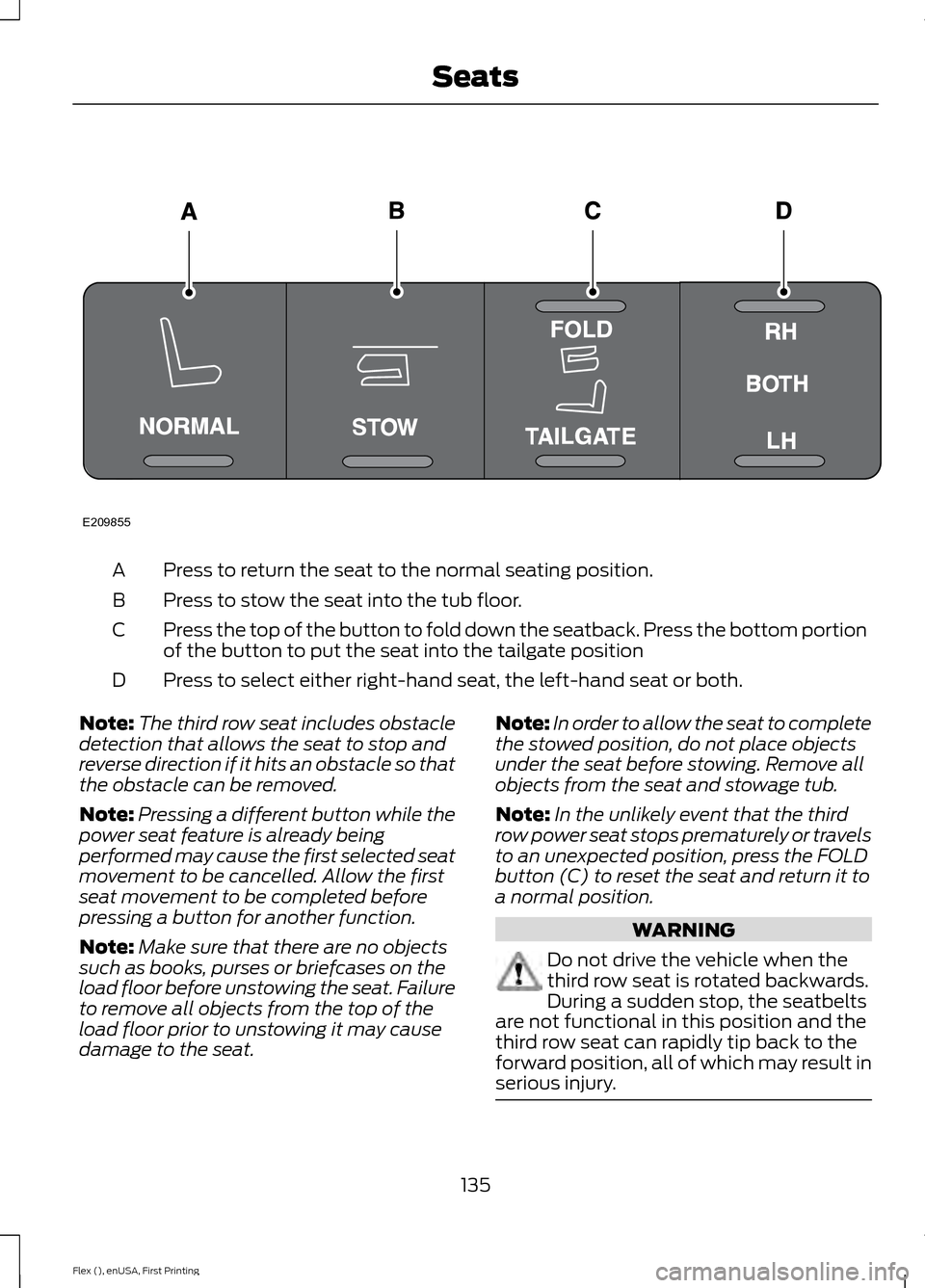 FORD FLEX 2016 1.G Owners Manual Press to return the seat to the normal seating position.
A
Press to stow the seat into the tub floor.
B
Press the top of the button to fold down the seatback. Press the bottom portion
of the button to