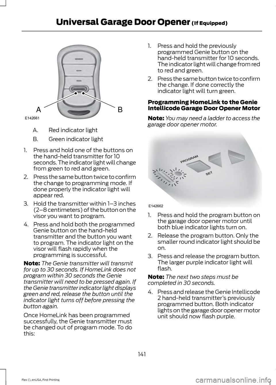 FORD FLEX 2016 1.G Owners Guide Red indicator light
A.
Green indicator light
B.
1. Press and hold one of the buttons on the hand-held transmitter for 10
seconds. The indicator light will change
from green to red and green.
2. Press FORD FLEX 2016 1.G Owners Guide Red indicator light
A.
Green indicator light
B.
1. Press and hold one of the buttons on the hand-held transmitter for 10
seconds. The indicator light will change
from green to red and green.
2. Press