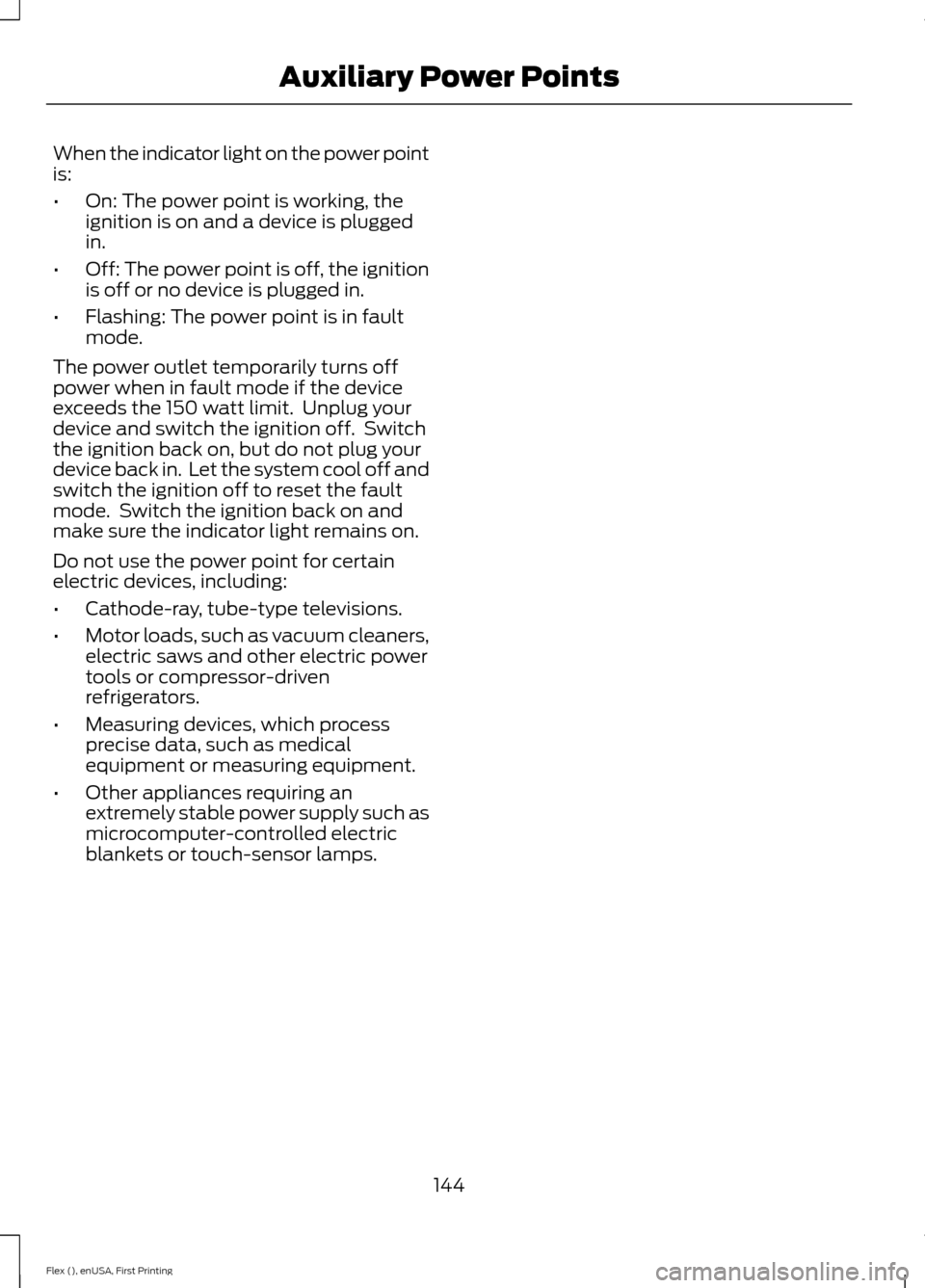 FORD FLEX 2016 1.G Owners Manual When the indicator light on the power point
is:
•
On: The power point is working, the
ignition is on and a device is plugged
in.
• Off: The power point is off, the ignition
is off or no device is FORD FLEX 2016 1.G Owners Manual When the indicator light on the power point
is:
•
On: The power point is working, the
ignition is on and a device is plugged
in.
• Off: The power point is off, the ignition
is off or no device is