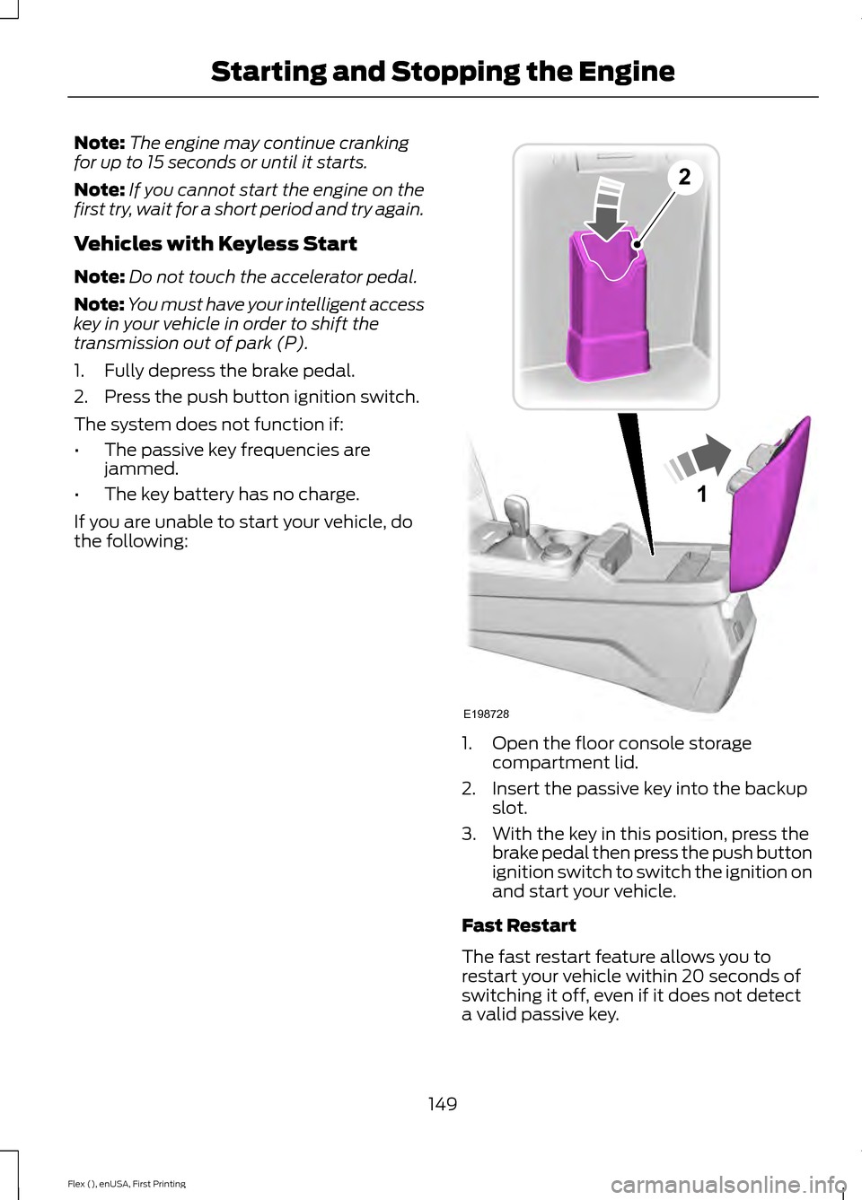 FORD FLEX 2016 1.G Owners Manual Note:
The engine may continue cranking
for up to 15 seconds or until it starts.
Note: If you cannot start the engine on the
first try, wait for a short period and try again.
Vehicles with Keyless Star