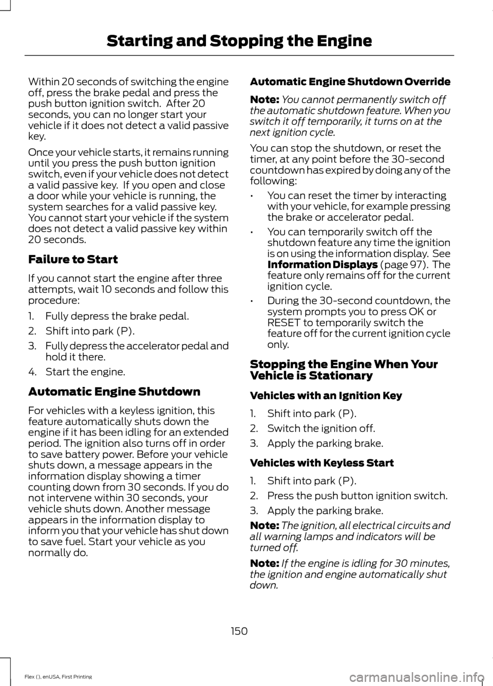 FORD FLEX 2016 1.G Owners Manual Within 20 seconds of switching the engine
off, press the brake pedal and press the
push button ignition switch. After 20
seconds, you can no longer start your
vehicle if it does not detect a valid pa FORD FLEX 2016 1.G Owners Manual Within 20 seconds of switching the engine
off, press the brake pedal and press the
push button ignition switch. After 20
seconds, you can no longer start your
vehicle if it does not detect a valid pa
