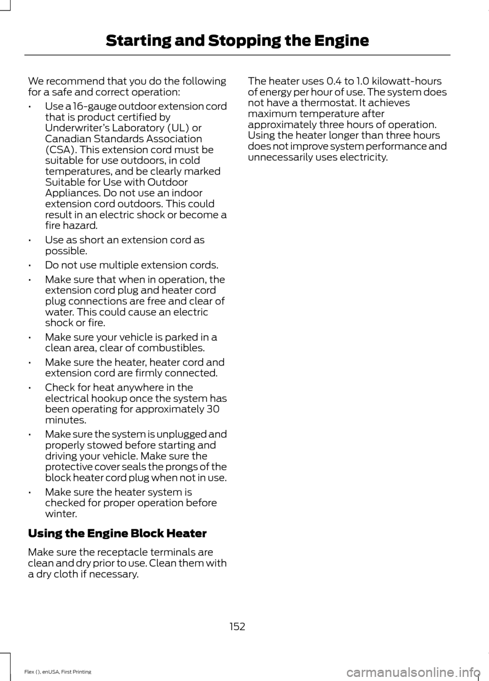 FORD FLEX 2016 1.G User Guide We recommend that you do the following
for a safe and correct operation:
•
Use a 16-gauge outdoor extension cord
that is product certified by
Underwriter ’s Laboratory (UL) or
Canadian Standards A FORD FLEX 2016 1.G User Guide We recommend that you do the following
for a safe and correct operation:
•
Use a 16-gauge outdoor extension cord
that is product certified by
Underwriter ’s Laboratory (UL) or
Canadian Standards A