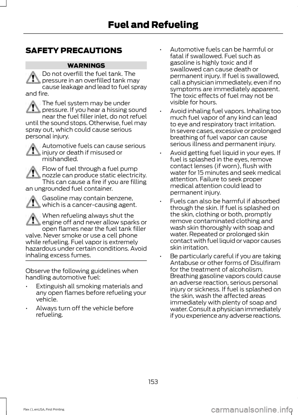 FORD FLEX 2016 1.G Owners Manual SAFETY PRECAUTIONS
WARNINGS
Do not overfill the fuel tank. The
pressure in an overfilled tank may
cause leakage and lead to fuel spray
and fire. The fuel system may be under
pressure. If you hear a hi FORD FLEX 2016 1.G Owners Manual SAFETY PRECAUTIONS
WARNINGS
Do not overfill the fuel tank. The
pressure in an overfilled tank may
cause leakage and lead to fuel spray
and fire. The fuel system may be under
pressure. If you hear a hi