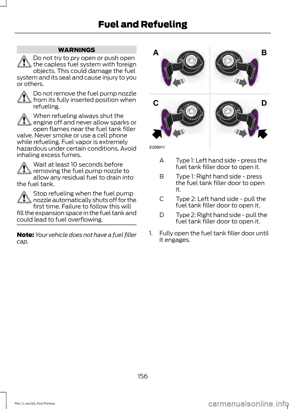 FORD FLEX 2016 1.G Owners Manual WARNINGS
Do not try to pry open or push open
the capless fuel system with foreign
objects. This could damage the fuel
system and its seal and cause injury to you
or others. Do not remove the fuel pump