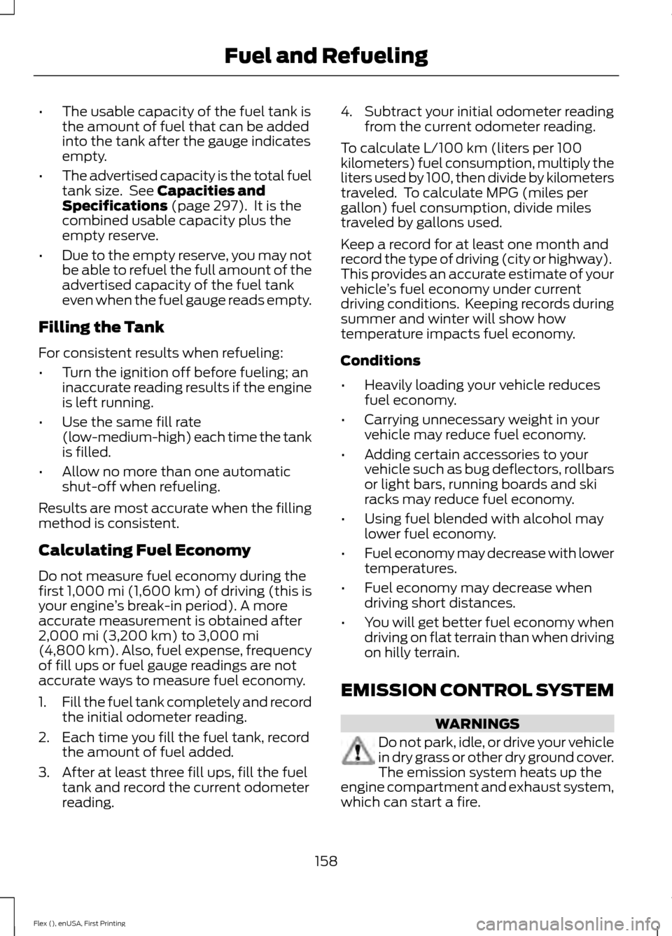 FORD FLEX 2016 1.G Owners Manual •
The usable capacity of the fuel tank is
the amount of fuel that can be added
into the tank after the gauge indicates
empty.
• The advertised capacity is the total fuel
tank size.  See Capacities