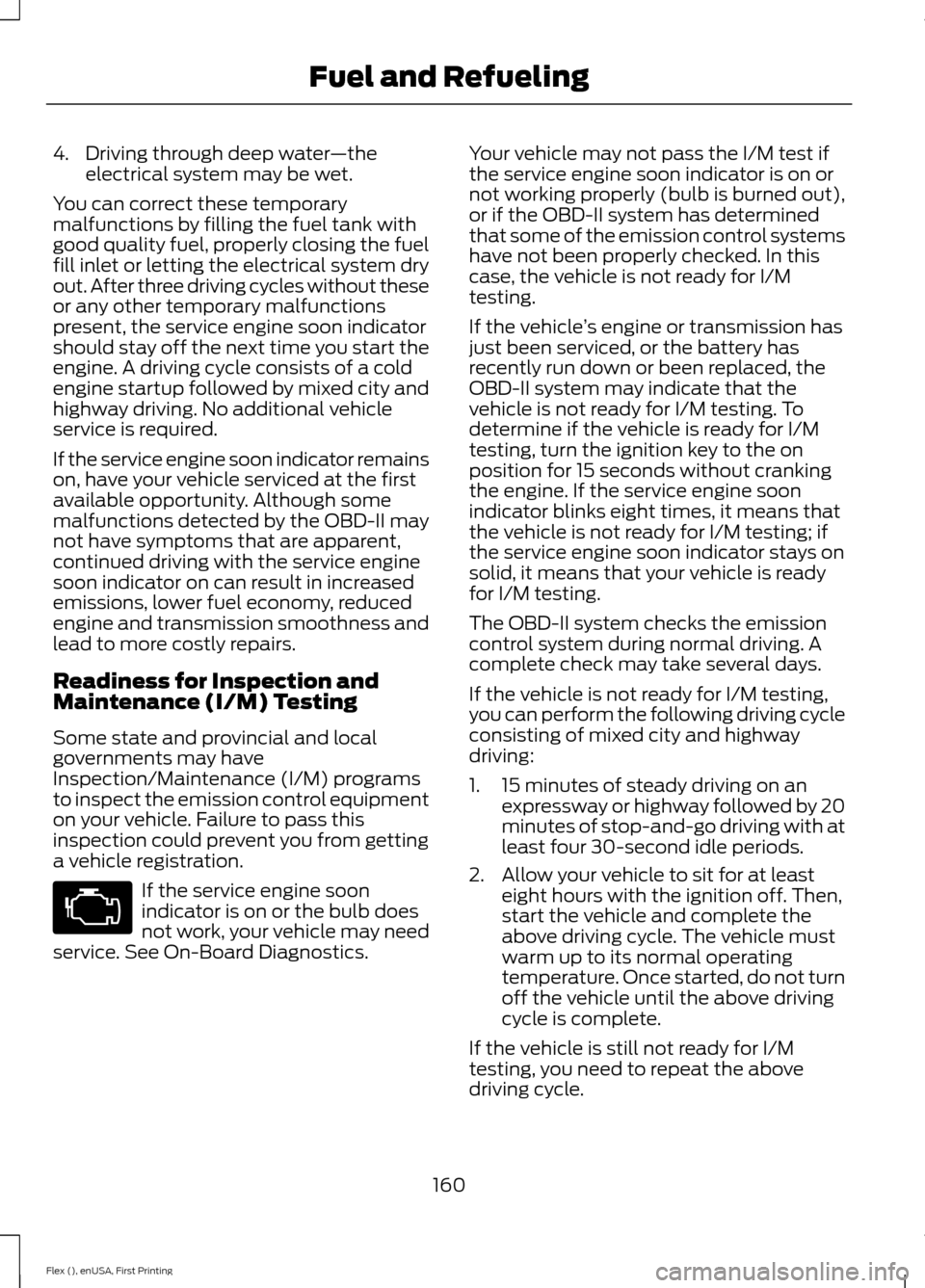 FORD FLEX 2016 1.G Owners Manual 4. Driving through deep water
—the
electrical system may be wet.
You can correct these temporary
malfunctions by filling the fuel tank with
good quality fuel, properly closing the fuel
fill inlet or FORD FLEX 2016 1.G Owners Manual 4. Driving through deep water
—the
electrical system may be wet.
You can correct these temporary
malfunctions by filling the fuel tank with
good quality fuel, properly closing the fuel
fill inlet or