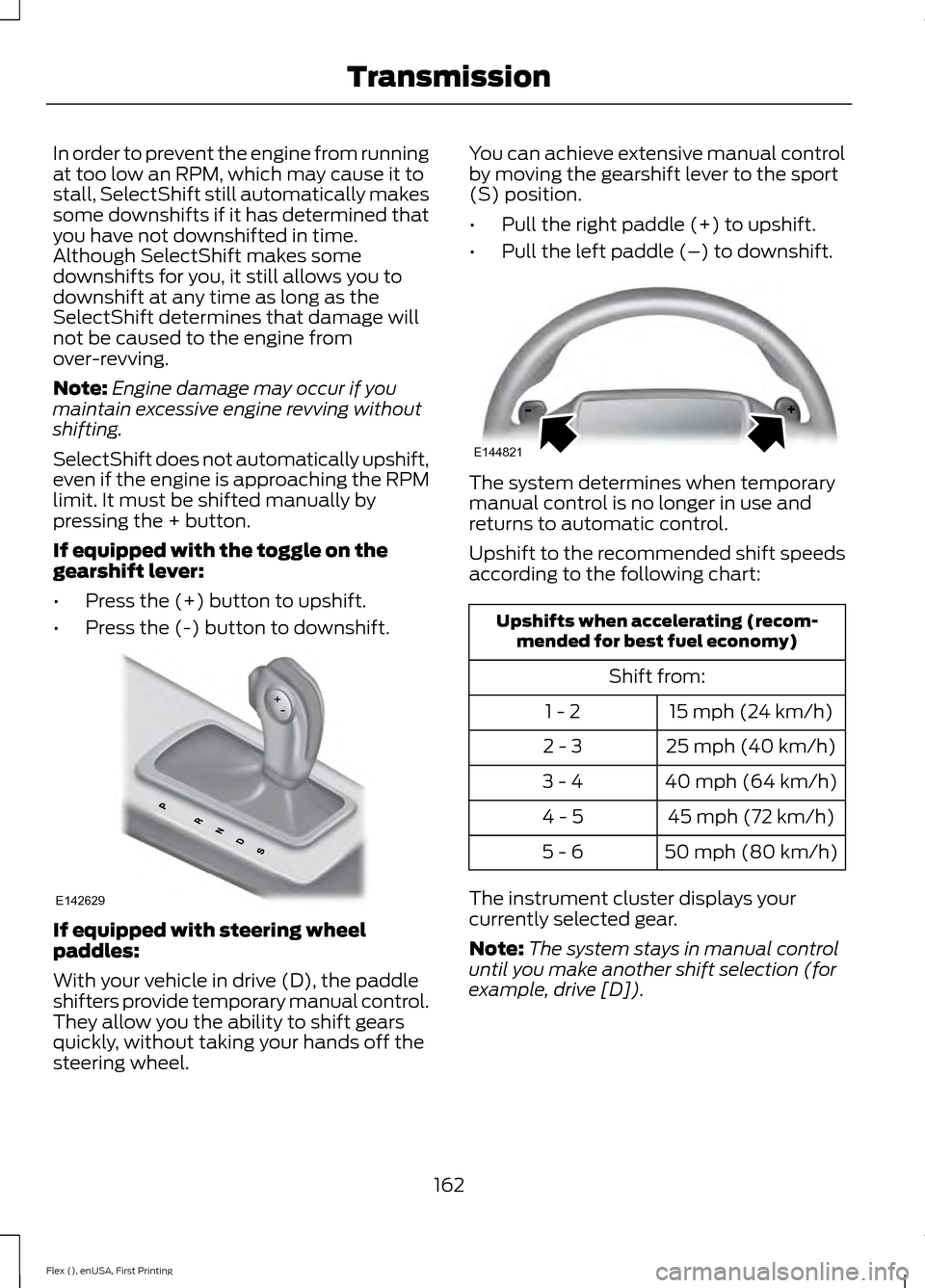 FORD FLEX 2016 1.G Owners Manual In order to prevent the engine from running
at too low an RPM, which may cause it to
stall, SelectShift still automatically makes
some downshifts if it has determined that
you have not downshifted in 