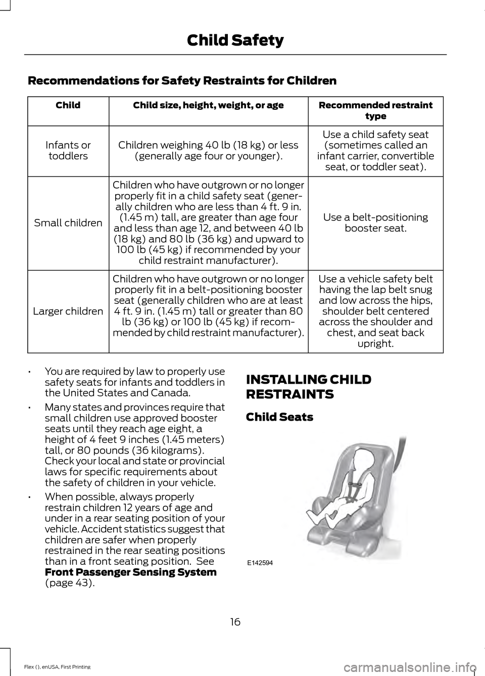 FORD FLEX 2016 1.G Owners Manual Recommendations for Safety Restraints for Children
Recommended restraint
type
Child size, height, weight, or age
Child
Use a child safety seat(sometimes called an
infant carrier, convertible seat, or 