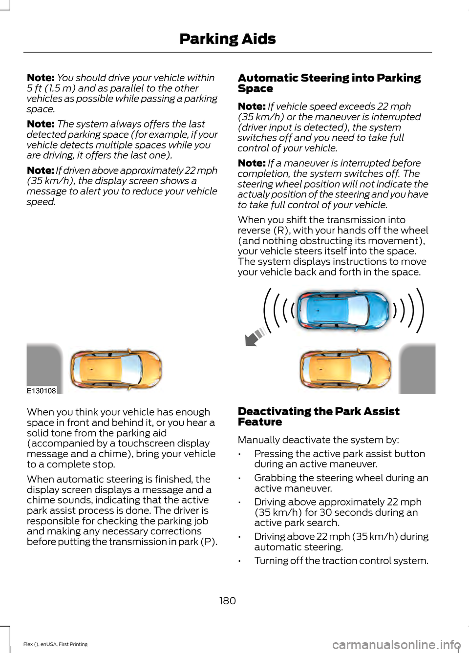 FORD FLEX 2016 1.G Owners Manual Note:
You should drive your vehicle within
5 ft (1.5 m) and as parallel to the other
vehicles as possible while passing a parking
space.
Note: The system always offers the last
detected parking space FORD FLEX 2016 1.G Owners Manual Note:
You should drive your vehicle within
5 ft (1.5 m) and as parallel to the other
vehicles as possible while passing a parking
space.
Note: The system always offers the last
detected parking space