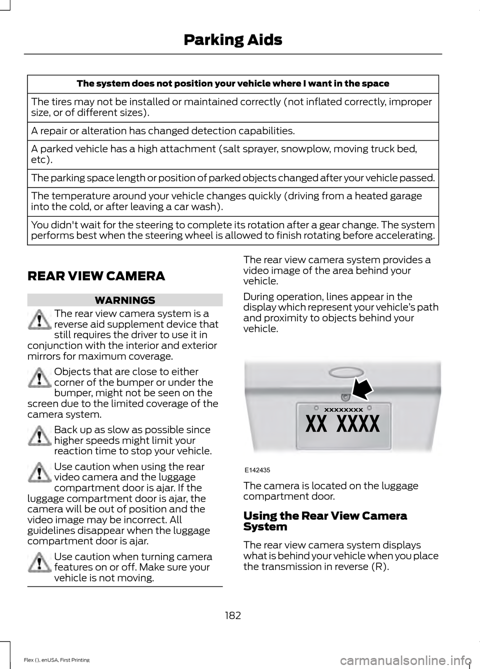 FORD FLEX 2016 1.G Workshop Manual The system does not position your vehicle where I want in the space
The tires may not be installed or maintained correctly (not inflated correctly, improper
size, or of different sizes).
A repair or a FORD FLEX 2016 1.G Workshop Manual The system does not position your vehicle where I want in the space
The tires may not be installed or maintained correctly (not inflated correctly, improper
size, or of different sizes).
A repair or a