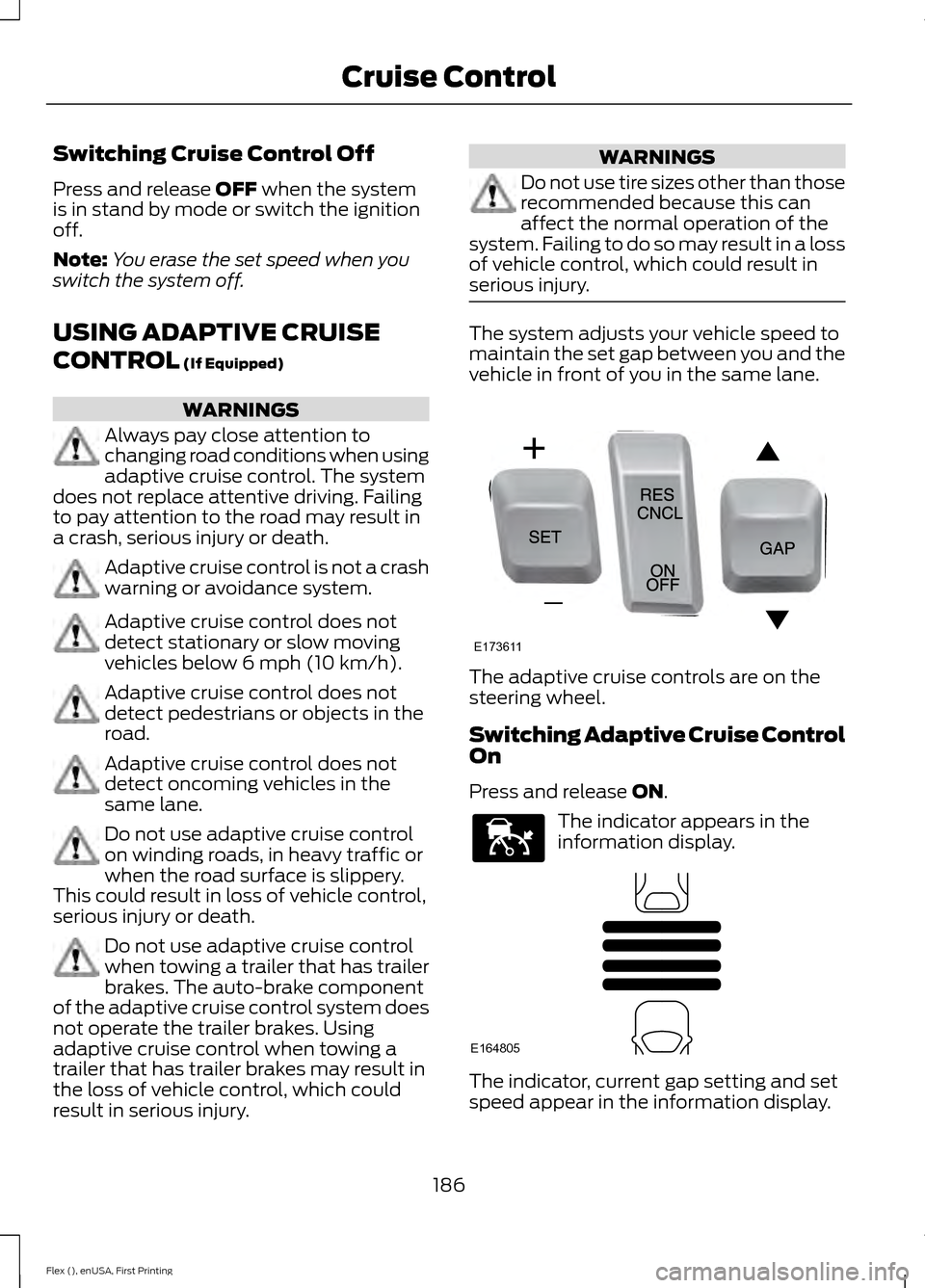 FORD FLEX 2016 1.G Workshop Manual Switching Cruise Control Off
Press and release OFF when the system
is in stand by mode or switch the ignition
off.
Note: You erase the set speed when you
switch the system off.
USING ADAPTIVE CRUISE
C FORD FLEX 2016 1.G Workshop Manual Switching Cruise Control Off
Press and release OFF when the system
is in stand by mode or switch the ignition
off.
Note: You erase the set speed when you
switch the system off.
USING ADAPTIVE CRUISE
C