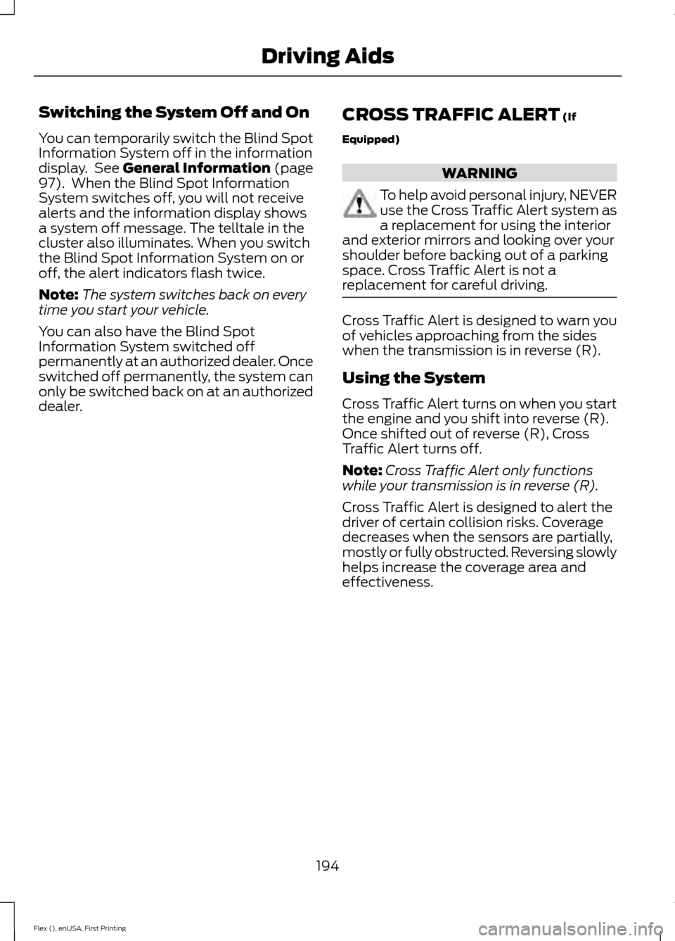 FORD FLEX 2016 1.G Owners Manual Switching the System Off and On
You can temporarily switch the Blind Spot
Information System off in the information
display.  See General Information (page
97).  When the Blind Spot Information
System