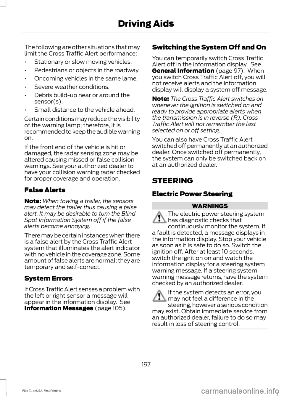 FORD FLEX 2016 1.G Owners Manual The following are other situations that may
limit the Cross Traffic Alert performance:
•
Stationary or slow moving vehicles.
• Pedestrians or objects in the roadway.
• Oncoming vehicles in the s