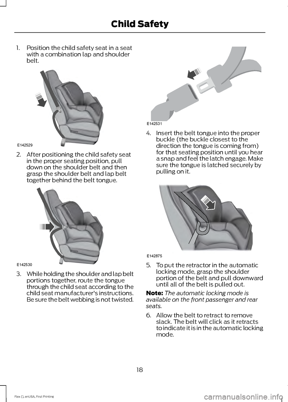 FORD FLEX 2016 1.G Owners Manual 1. Position the child safety seat in a seat
with a combination lap and shoulder
belt. 2. After positioning the child safety seat
in the proper seating position, pull
down on the shoulder belt and then