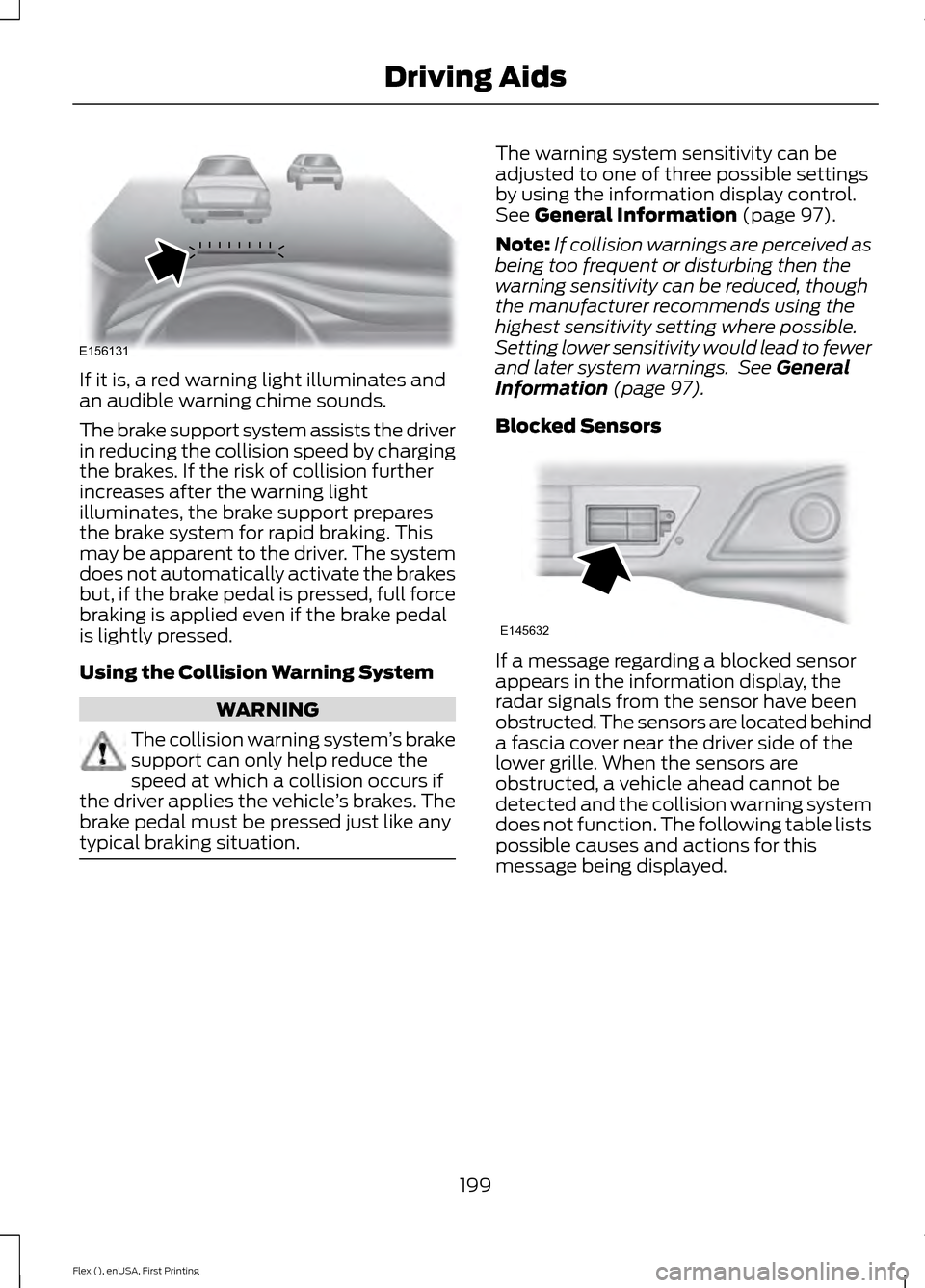 FORD FLEX 2016 1.G Owners Manual If it is, a red warning light illuminates and
an audible warning chime sounds.
The brake support system assists the driver
in reducing the collision speed by charging
the brakes. If the risk of collis