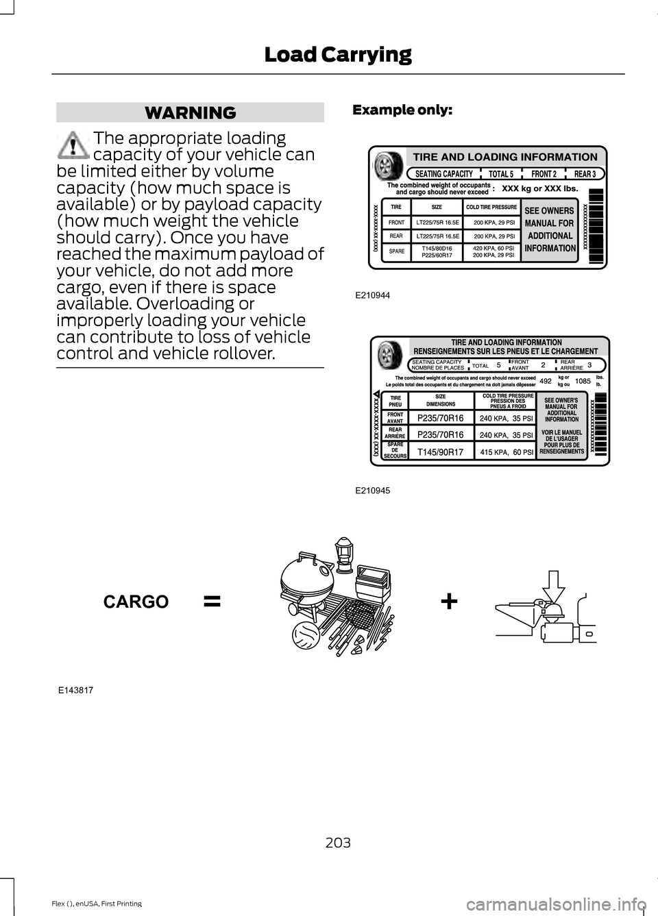 FORD FLEX 2016 1.G Owners Manual WARNING
The appropriate loading
capacity of your vehicle can
be limited either by volume
capacity (how much space is
available) or by payload capacity
(how much weight the vehicle
should carry). Once 