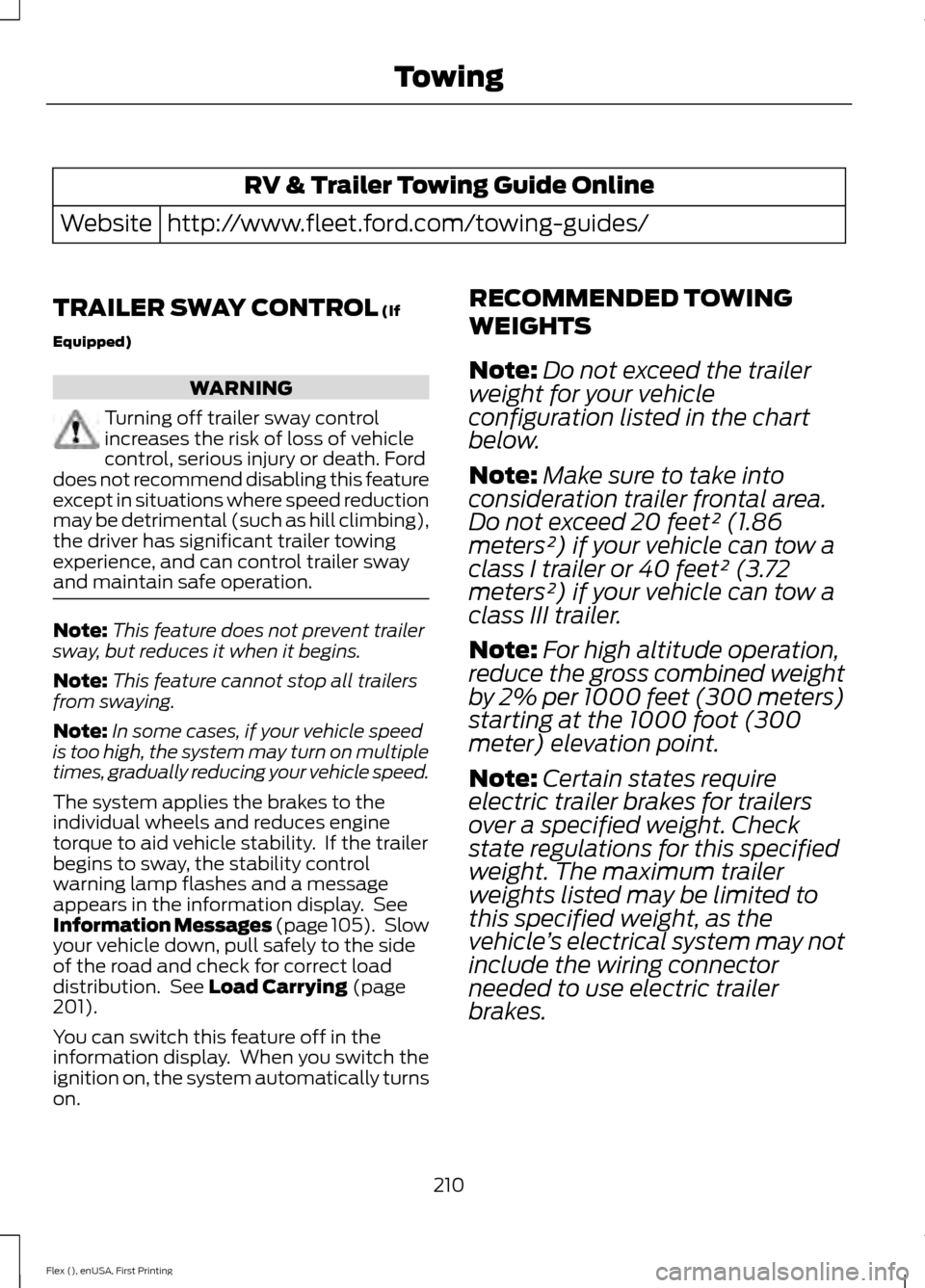 FORD FLEX 2016 1.G User Guide RV & Trailer Towing Guide Online
http://www.fleet.ford.com/towing-guides/
Website
TRAILER SWAY CONTROL (If
Equipped) WARNING
Turning off trailer sway control
increases the risk of loss of vehicle
cont FORD FLEX 2016 1.G User Guide RV & Trailer Towing Guide Online
http://www.fleet.ford.com/towing-guides/
Website
TRAILER SWAY CONTROL (If
Equipped) WARNING
Turning off trailer sway control
increases the risk of loss of vehicle
cont