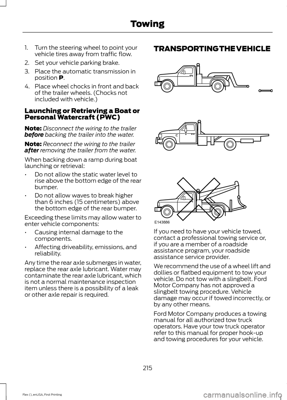 FORD FLEX 2016 1.G Owners Manual 1. Turn the steering wheel to point your
vehicle tires away from traffic flow.
2. Set your vehicle parking brake.
3. Place the automatic transmission in position P.
4. Place wheel chocks in front and FORD FLEX 2016 1.G Owners Manual 1. Turn the steering wheel to point your
vehicle tires away from traffic flow.
2. Set your vehicle parking brake.
3. Place the automatic transmission in position P.
4. Place wheel chocks in front and