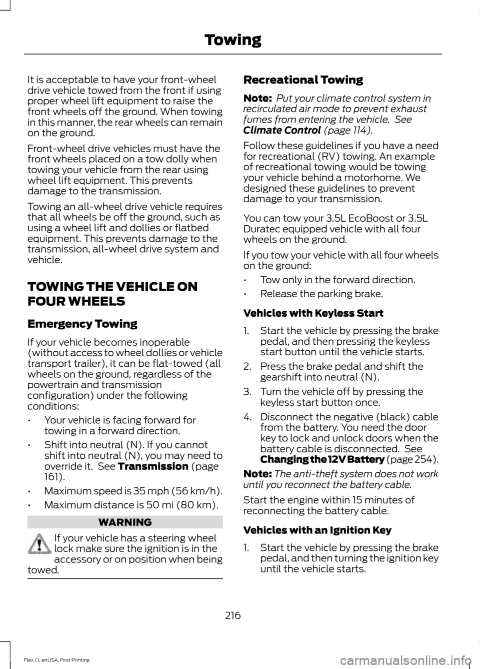 FORD FLEX 2016 1.G Workshop Manual It is acceptable to have your front-wheel
drive vehicle towed from the front if using
proper wheel lift equipment to raise the
front wheels off the ground. When towing
in this manner, the rear wheels FORD FLEX 2016 1.G Workshop Manual It is acceptable to have your front-wheel
drive vehicle towed from the front if using
proper wheel lift equipment to raise the
front wheels off the ground. When towing
in this manner, the rear wheels