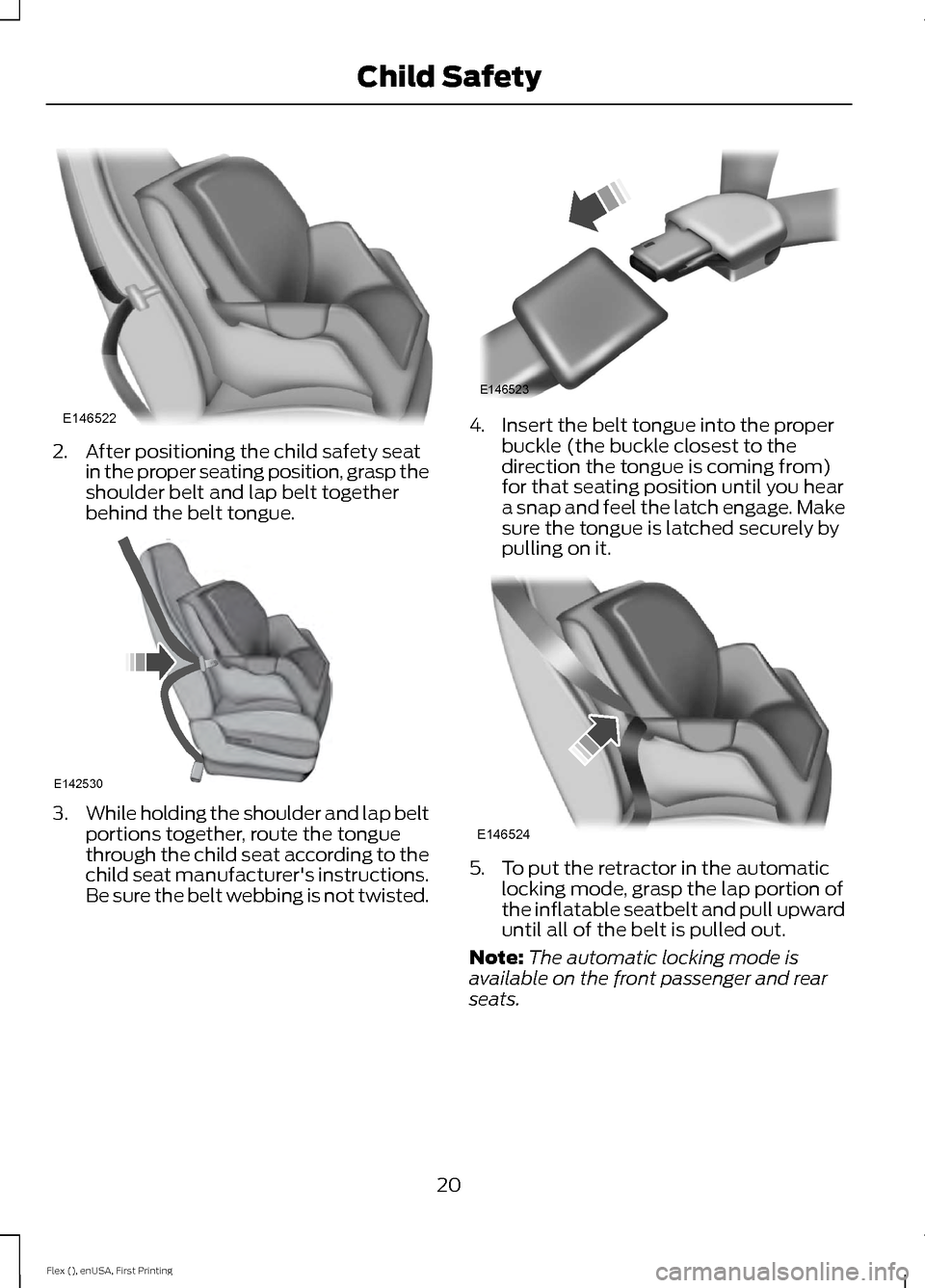 FORD FLEX 2016 1.G Owners Manual 2. After positioning the child safety seat
in the proper seating position, grasp the
shoulder belt and lap belt together
behind the belt tongue. 3.
While holding the shoulder and lap belt
portions tog