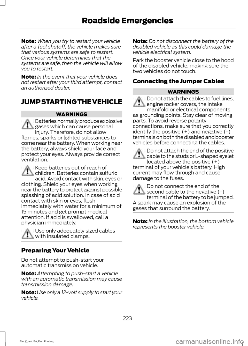 FORD FLEX 2016 1.G Owners Manual Note:
When you try to restart your vehicle
after a fuel shutoff, the vehicle makes sure
that various systems are safe to restart.
Once your vehicle determines that the
systems are safe, then the vehic FORD FLEX 2016 1.G Owners Manual Note:
When you try to restart your vehicle
after a fuel shutoff, the vehicle makes sure
that various systems are safe to restart.
Once your vehicle determines that the
systems are safe, then the vehic