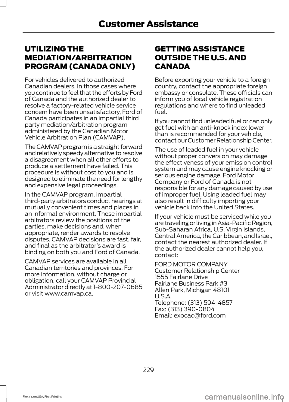 FORD FLEX 2016 1.G Owners Manual UTILIZING THE
MEDIATION/ARBITRATION
PROGRAM (CANADA ONLY)
For vehicles delivered to authorized
Canadian dealers. In those cases where
you continue to feel that the efforts by Ford
of Canada and the au FORD FLEX 2016 1.G Owners Manual UTILIZING THE
MEDIATION/ARBITRATION
PROGRAM (CANADA ONLY)
For vehicles delivered to authorized
Canadian dealers. In those cases where
you continue to feel that the efforts by Ford
of Canada and the au