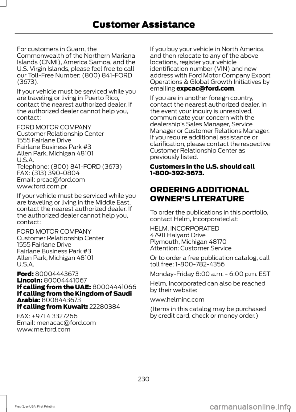 FORD FLEX 2016 1.G Owners Manual For customers in Guam, the
Commonwealth of the Northern Mariana
Islands (CNMI), America Samoa, and the
U.S. Virgin Islands, please feel free to call
our Toll-Free Number: (800) 841-FORD
(3673).
If you FORD FLEX 2016 1.G Owners Manual For customers in Guam, the
Commonwealth of the Northern Mariana
Islands (CNMI), America Samoa, and the
U.S. Virgin Islands, please feel free to call
our Toll-Free Number: (800) 841-FORD
(3673).
If you