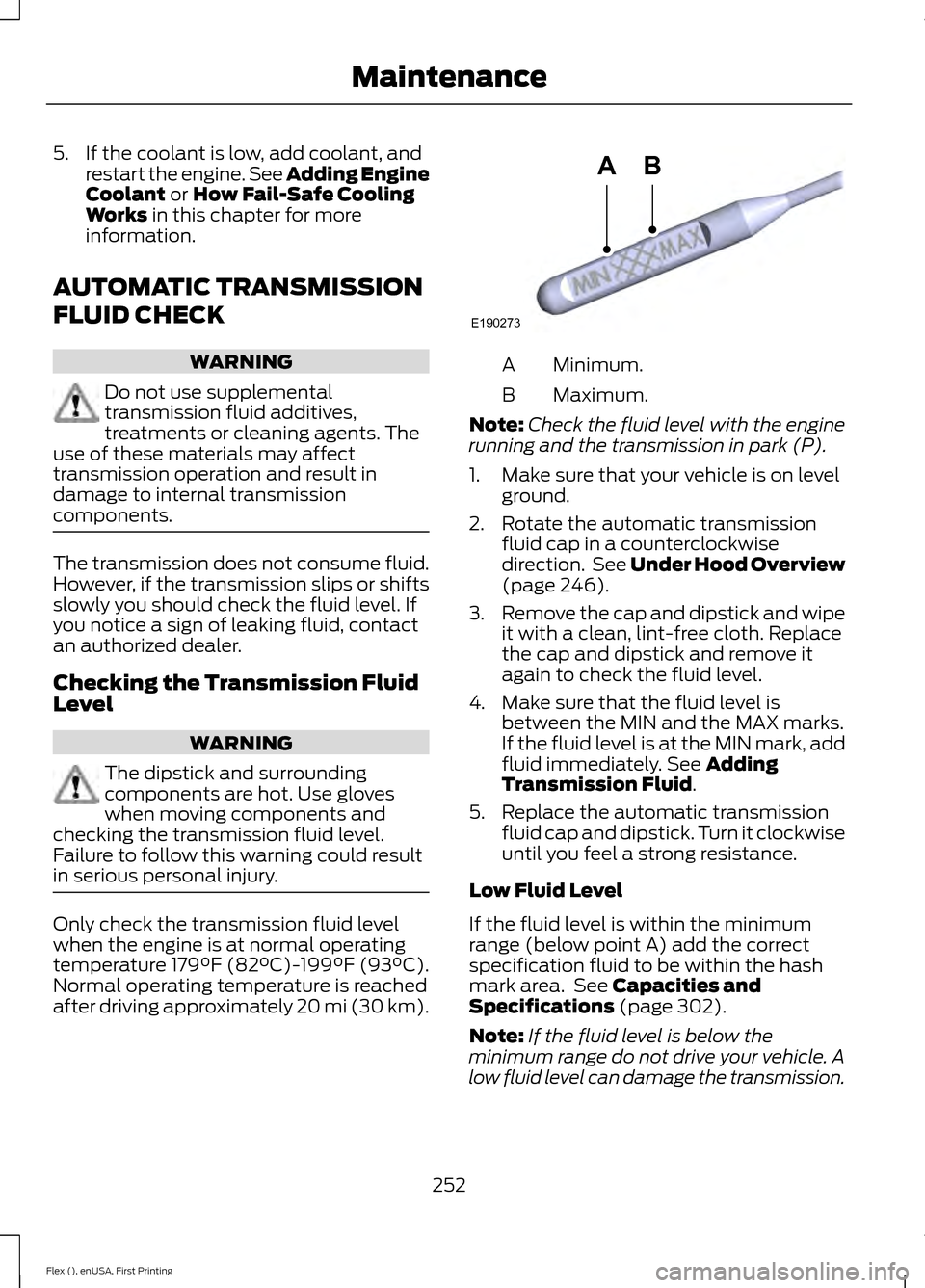 FORD FLEX 2016 1.G Owners Manual 5. If the coolant is low, add coolant, and
restart the engine. See Adding Engine
Coolant or How Fail-Safe Cooling
Works in this chapter for more
information.
AUTOMATIC TRANSMISSION
FLUID CHECK WARNING FORD FLEX 2016 1.G Owners Manual 5. If the coolant is low, add coolant, and
restart the engine. See Adding Engine
Coolant or How Fail-Safe Cooling
Works in this chapter for more
information.
AUTOMATIC TRANSMISSION
FLUID CHECK WARNING