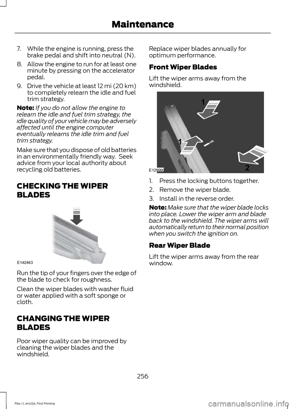 FORD FLEX 2016 1.G Owners Guide 7. While the engine is running, press the
brake pedal and shift into neutral (N).
8. Allow the engine to run for at least one
minute by pressing on the accelerator
pedal.
9. Drive the vehicle at least FORD FLEX 2016 1.G Owners Guide 7. While the engine is running, press the
brake pedal and shift into neutral (N).
8. Allow the engine to run for at least one
minute by pressing on the accelerator
pedal.
9. Drive the vehicle at least