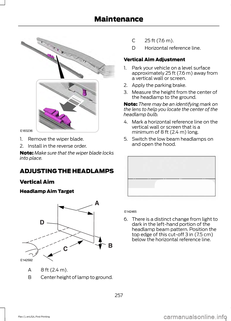 FORD FLEX 2016 1.G Owners Manual 1. Remove the wiper blade.
2. Install in the reverse order.
Note:
Make sure that the wiper blade locks
into place.
ADJUSTING THE HEADLAMPS
Vertical Aim
Headlamp Aim Target 8 ft (2.4 m).
A
Center heigh