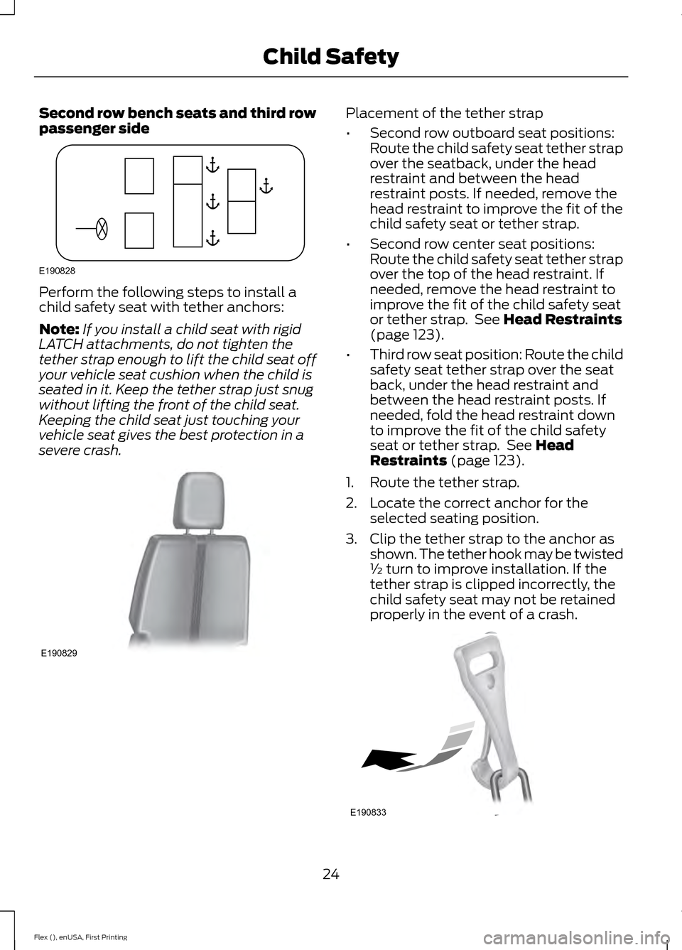 FORD FLEX 2016 1.G Owners Manual Second row bench seats and third row
passenger side
Perform the following steps to install a
child safety seat with tether anchors:
Note:
If you install a child seat with rigid
LATCH attachments, do n