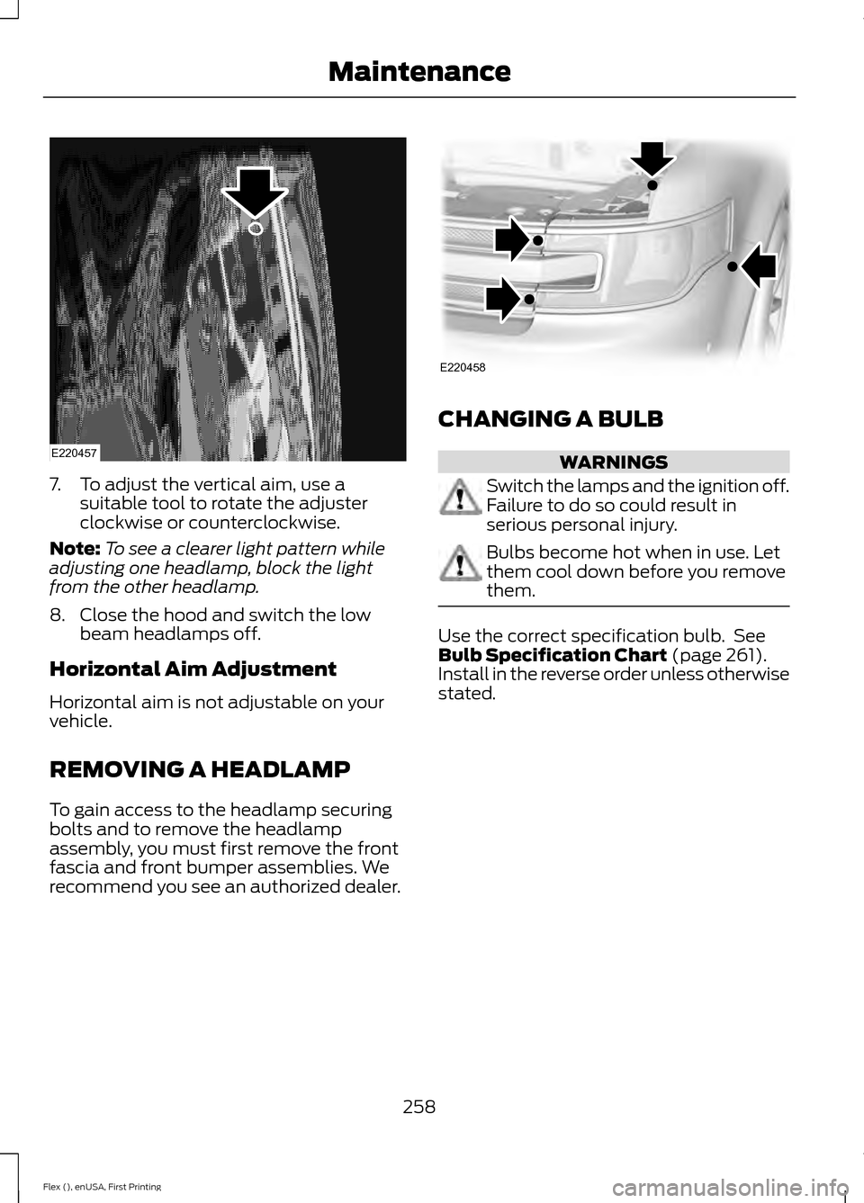 FORD FLEX 2016 1.G Owners Manual 7. To adjust the vertical aim, use a
suitable tool to rotate the adjuster
clockwise or counterclockwise.
Note: To see a clearer light pattern while
adjusting one headlamp, block the light
from the oth