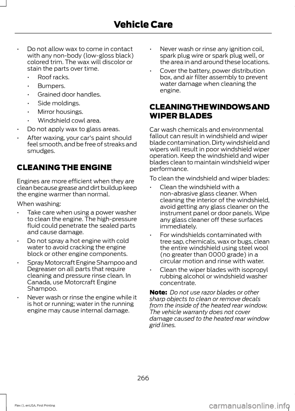 FORD FLEX 2016 1.G Owners Manual •
Do not allow wax to come in contact
with any non-body (low-gloss black)
colored trim. The wax will discolor or
stain the parts over time.
•Roof racks.
• Bumpers.
• Grained door handles.
• 