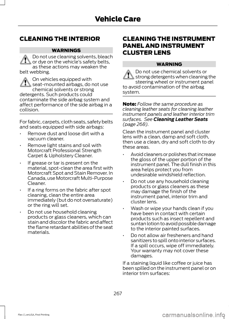 FORD FLEX 2016 1.G Owners Manual CLEANING THE INTERIOR
WARNINGS
Do not use cleaning solvents, bleach
or dye on the vehicle
’s safety belts,
as these actions may weaken the
belt webbing. On vehicles equipped with
seat-mounted airbag