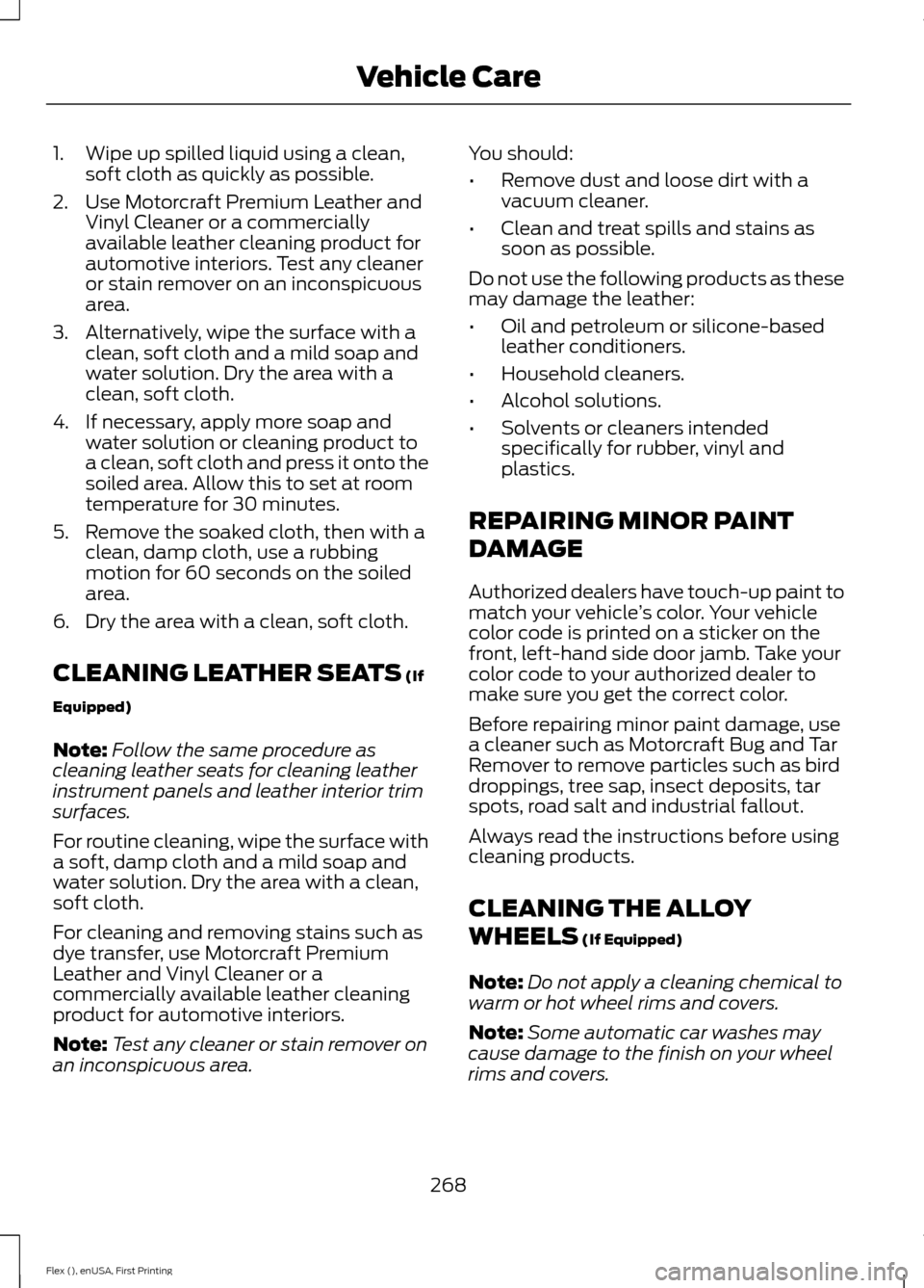 FORD FLEX 2016 1.G Owners Manual 1. Wipe up spilled liquid using a clean,
soft cloth as quickly as possible.
2. Use Motorcraft Premium Leather and Vinyl Cleaner or a commercially
available leather cleaning product for
automotive inte