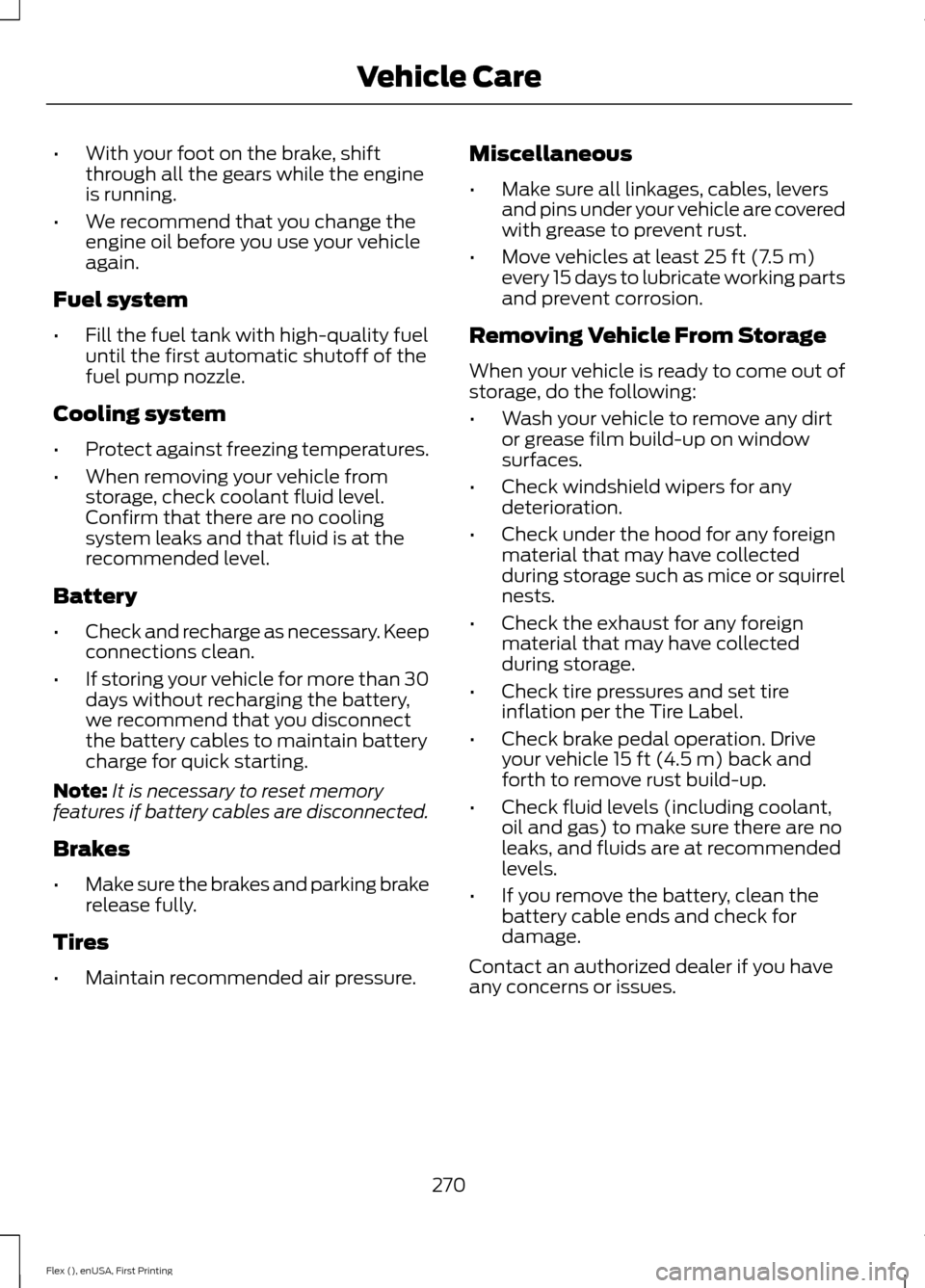 FORD FLEX 2016 1.G Owners Manual •
With your foot on the brake, shift
through all the gears while the engine
is running.
• We recommend that you change the
engine oil before you use your vehicle
again.
Fuel system
• Fill the fu