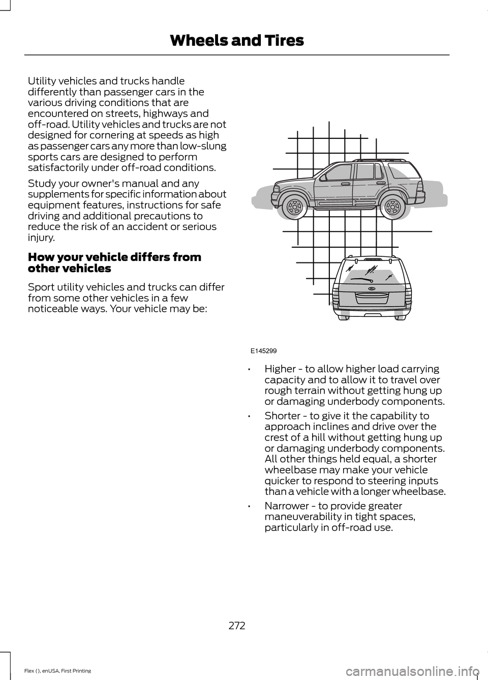 FORD FLEX 2016 1.G Owners Manual Utility vehicles and trucks handle
differently than passenger cars in the
various driving conditions that are
encountered on streets, highways and
off-road. Utility vehicles and trucks are not
designe