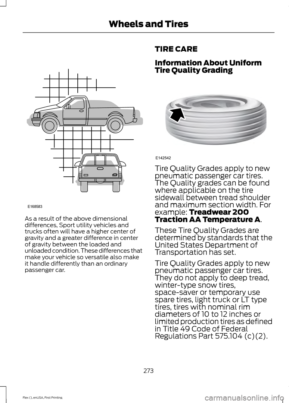 FORD FLEX 2016 1.G Owners Manual As a result of the above dimensional
differences, Sport utility vehicles and
trucks often will have a higher center of
gravity and a greater difference in center
of gravity between the loaded and
unlo
