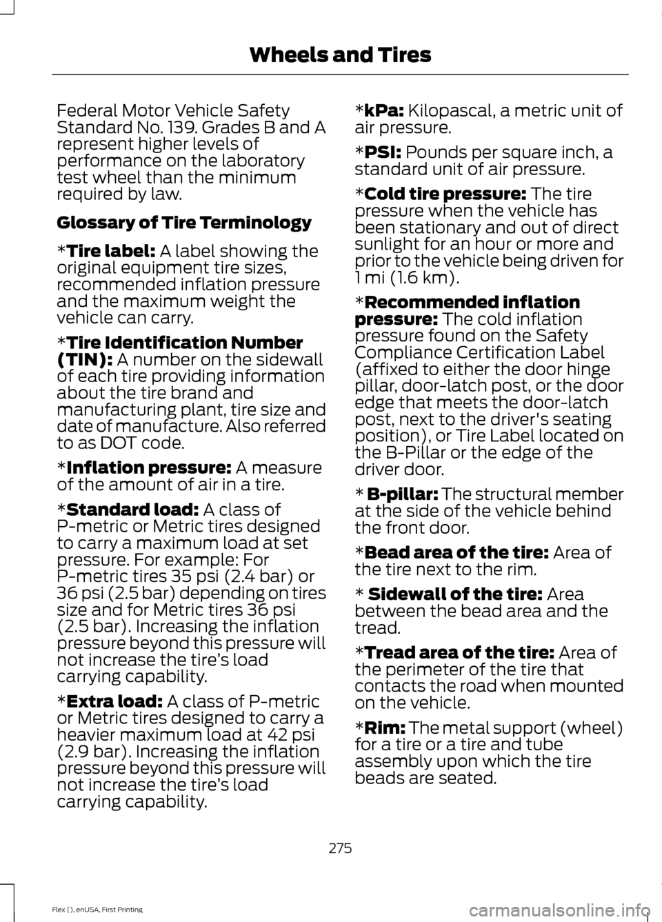 FORD FLEX 2016 1.G Owners Manual Federal Motor Vehicle Safety
Standard No. 139. Grades B and A
represent higher levels of
performance on the laboratory
test wheel than the minimum
required by law.
Glossary of Tire Terminology
*Tire l