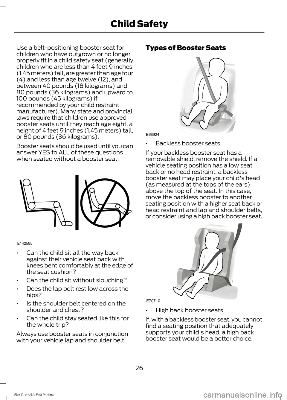 FORD FLEX 2016 1.G Owners Manual Use a belt-positioning booster seat for
children who have outgrown or no longer
properly fit in a child safety seat (generally
children who are less than 4 feet 9 inches
(1.45 meters) tall, are greate