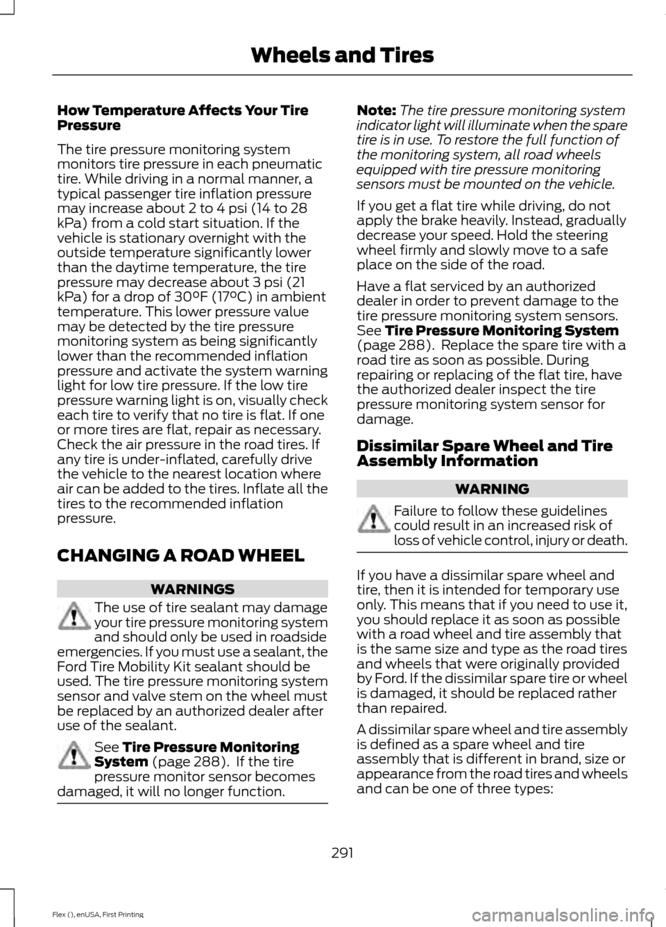FORD FLEX 2016 1.G User Guide How Temperature Affects Your Tire
Pressure
The tire pressure monitoring system
monitors tire pressure in each pneumatic
tire. While driving in a normal manner, a
typical passenger tire inflation press FORD FLEX 2016 1.G User Guide How Temperature Affects Your Tire
Pressure
The tire pressure monitoring system
monitors tire pressure in each pneumatic
tire. While driving in a normal manner, a
typical passenger tire inflation press