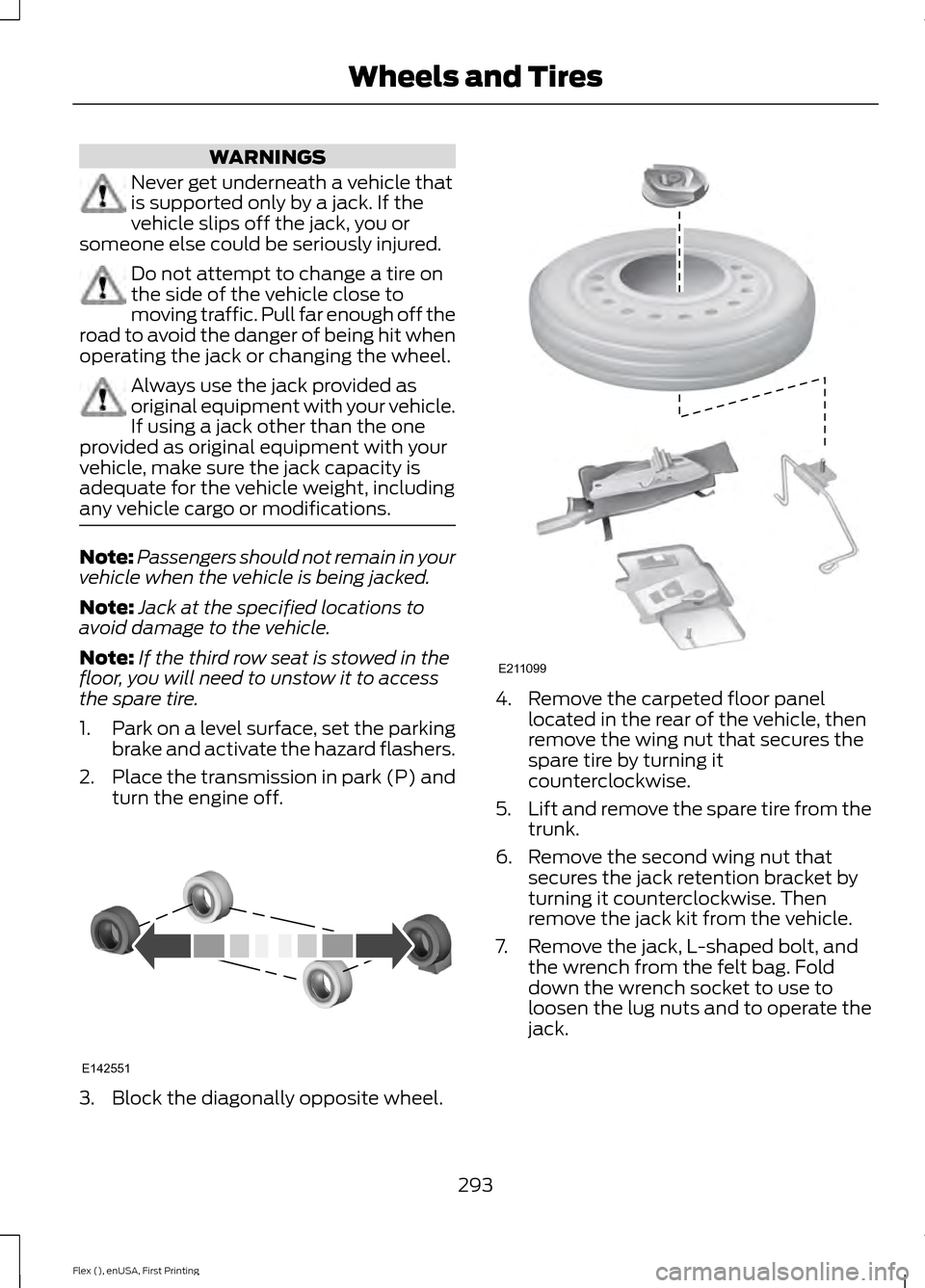 FORD FLEX 2016 1.G Owners Manual WARNINGS
Never get underneath a vehicle that
is supported only by a jack. If the
vehicle slips off the jack, you or
someone else could be seriously injured. Do not attempt to change a tire on
the side